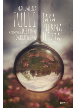 Jaka piękna iluzja. Magdalena Tulli w rozmowie..