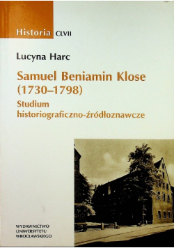 Samuel Beniamin Klose 1730 - 1798 Studium historiograficzne źródłoznawcze