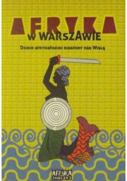 Afryka w Warszawie Dzieje afrykańskiej diaspory nad Wisłą