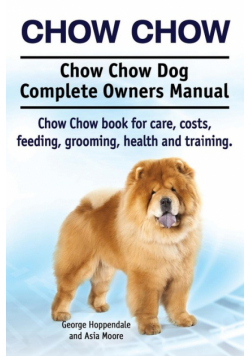 Chow Chow. Chow Chow Dog Complete Owners Manual. Chow Chow book for care, costs, feeding, grooming, health and training.