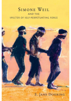 Simone Weil and the Specter of Self-Perpetuating Force