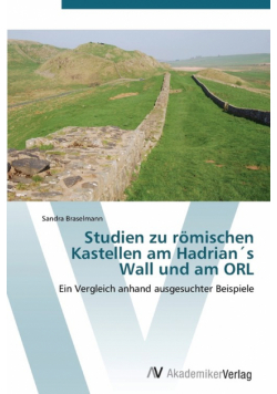 Studien zu römischen Kastellen am Hadrian´s Wall und am ORL