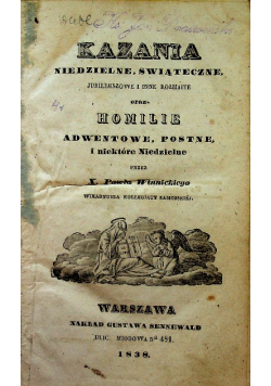 Kazania niedzielne świąteczne jubileuszowe i inne rozmaite oraz homilie adwentowe postne i niektóre niedzielne 1838 r.