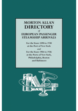 Morton Allan Directory of European Passenger Steamship Arrivals for the Years 1890-1930 at the Port of New York, and for the Years 1904-1926 at the Po