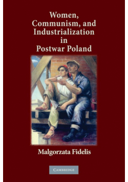 Women, Communism, and Industrialization in Postwar             Poland