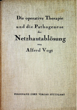 Die operative Therapie und die Pathogenese der Netzhautablösung Vogt Alfred
