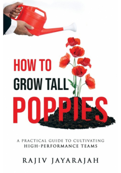 How To Grow Tall Poppies - A Practical Guide To Cultivating High-Performance Teams