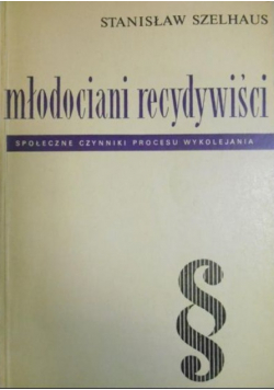 Młodociani recydywiści Społeczne czynniki procesu wykolejenia