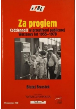 Za progiem Codzienność w przestrzeni publicznej Warszawy lat 1955 - 1970