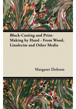 Block-Cutting and Print-Making by Hand - From Wood, Linolecim and Other Media