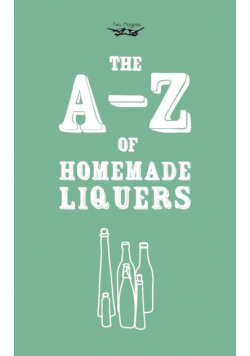 A-Z of Homemade Liqueurs