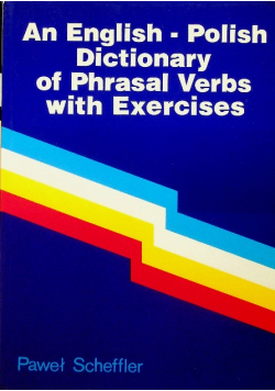 An English - Polish Dictionary of Phrasal Verbs with Exercises