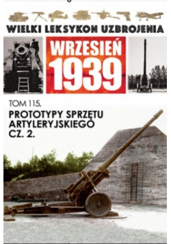Wielki leksykon uzbrojenia Wrzesień 1939 tom 115 Prototypy sprzętu artyleryjskiego Część 2