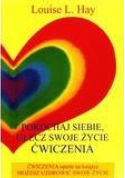 Pokochaj siebie. Ulecz swoje życie