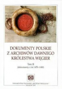 Dokumenty polskie z archiwów dawnego królestwa węgier tom II dokumenty z lat 1451 1480