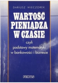 Wartość pieniądza w czasie czyli podstawy matematyki w bankowości i biznesie