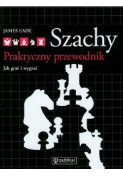 Szachy. Praktyczny przewodnik. Jak grać i wygrywać
