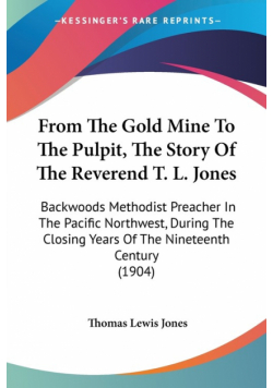 From The Gold Mine To The Pulpit, The Story Of The Reverend T. L. Jones