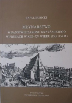 Młynarstwo w państwie zakonu krzyżackiego w Prusach w XIII-XV wieku