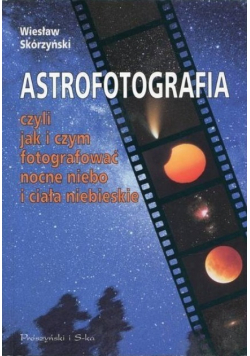 Astrofotografia czyli jak i czym fotografować nocne niebo i ciała niebieskie