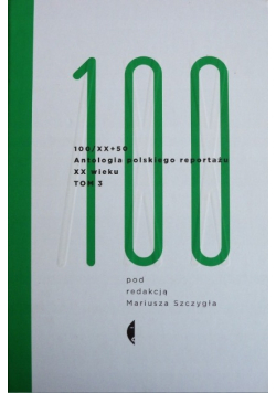100/XX+50 Antologia polskiego reportażu T.3