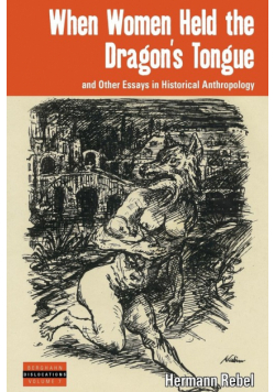 When Women Held the Dragon's Tongue and Other Essays in Historical Anthropology