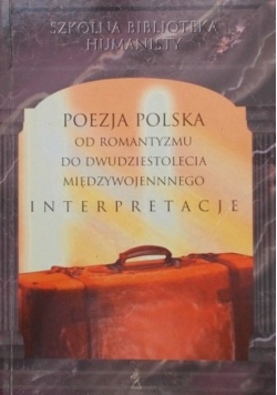 Poezja polska od romantyzmy do dwudziestolecia międzywojennego Interpretacje