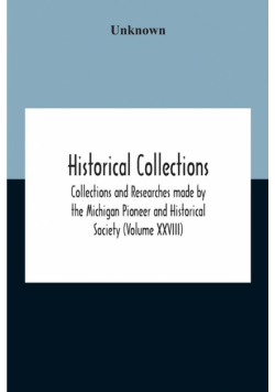 Historical Collections; Collections And Researches Made By The Michigan Pioneer And Historical Society (Volume Xxviii)