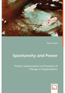 Spontaneity and Power - Theatre Improvisation as Processes of Change in Organizations
