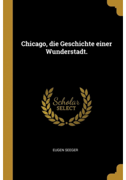 Chicago, die Geschichte einer Wunderstadt.
