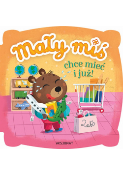 Mały miś chce mieć i już