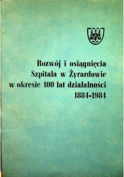 Rozwój i osiągnięcia Szpitala w Żyrardowie w okresie 100 lat działalności 1884 - 1984