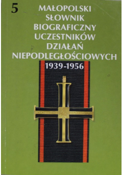 Małopolski słownik biograficzny uczestników działań niepodległościowych 1939 - 1956 Tom 5