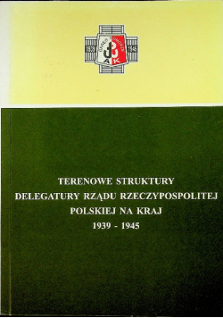 Terenowe struktury Delegatury Rządu Polskiego na Kraj 1939 - 1945