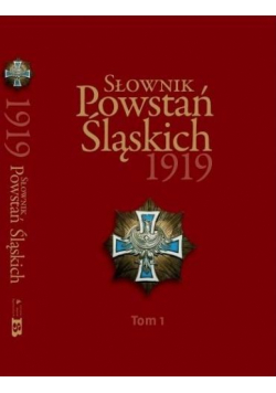 Słownik Powstań Śląskich 1919 T.1