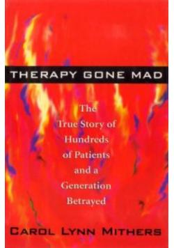 Therapy Gone Mad The True Story of Hundreds of patients and a Generation Betrayed