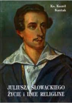Juliusz Słowackiego życie i idee religijne