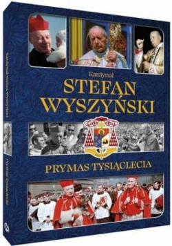 Kardynał Stefan Wyszyński. Prymas Tysiąclecia