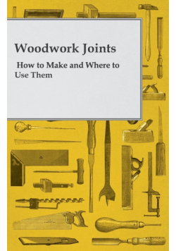 Woodwork Joints - How to Make and Where to Use Them