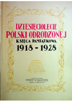 Dziesięciolecie Polski Odrodzonej Księga pamiątkowa 1918 1928 1928 r.