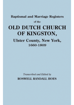 Baptismal and Marriage Registers of the Old Dutch Church of Kingston, Ulster County, New York, 1660-1809