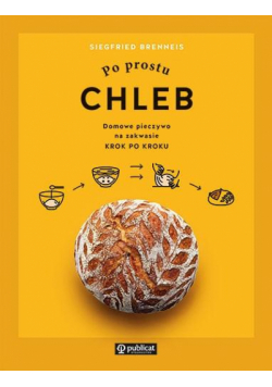 Po prostu chleb. Domowe pieczywo na zakwasie...