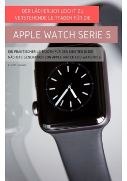 Der Lächerlich Leicht Zu Verstehende Leitfaden Für Die Apple Watch Serie 5