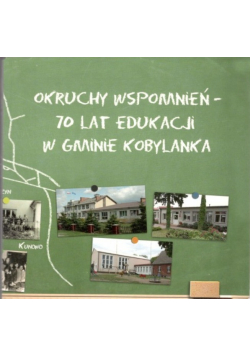 Okruchy wspomnień 70 lat edukacji Gminie Kobylanka