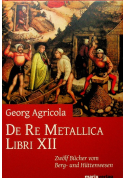 De Re Metallica Libri XII Zwoelf Buecher vom Berg und Huttenwesen