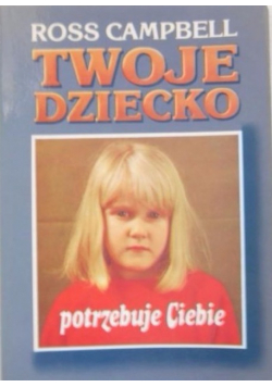Twoje dziecko potrzebuje Ciebie