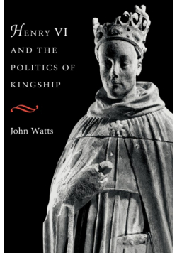 Henry VI and the Politics of Kingship