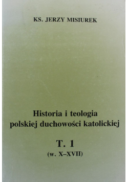 Historia i teologia polskiej duchowości katolickiej Tom 1