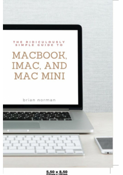 The Ridiculously Simple Guide to MacBook, iMac, and Mac Mini