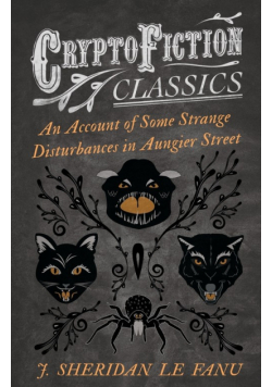 An Account of Some Strange Disturbances in Aungier Street (Cryptofiction Classics - Weird Tales of Strange Creatures)